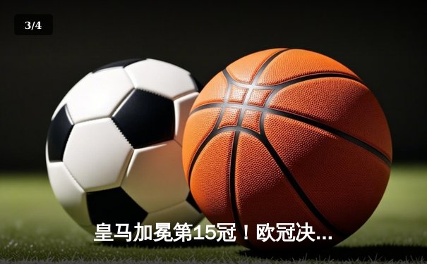 皇马加冕第15冠！欧冠决赛2-0力克多特，卡瓦哈尔破僵维尼修斯锁定胜局 - 3