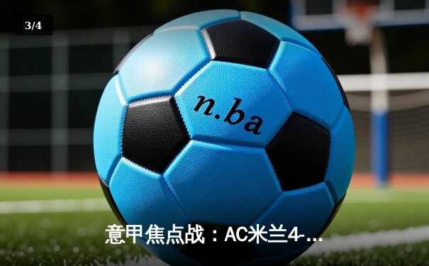 意甲焦点战：AC米兰4-2逆转九人那不勒斯，莱奥双响吉鲁点射 - 3