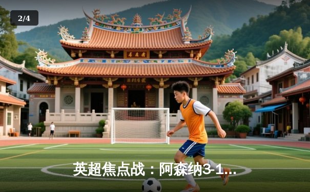 英超焦点战：阿森纳3-1逆转利物浦，萨卡传射建功领跑积分榜 - 2