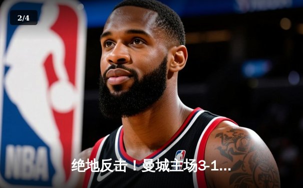绝地反击！曼城主场3-1逆转曼联，哈兰德双响锁定胜局 - 2