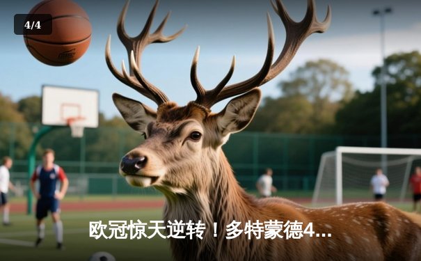 欧冠惊天逆转！多特蒙德4-2绝杀马竞，萨比策传射建功挺进四强 - 4