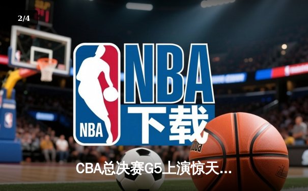 CBA总决赛G5上演惊天逆转 辽宁本钢加时险胜广东宏远夺赛点 - 2