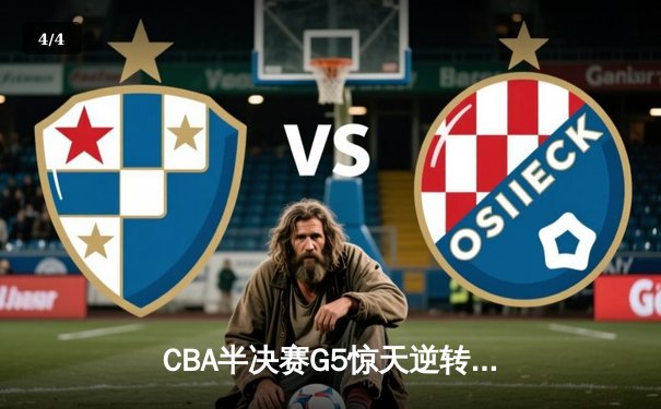 CBA半决赛G5惊天逆转！辽宁本钢加时险胜广东宏远晋级总决赛 - 4