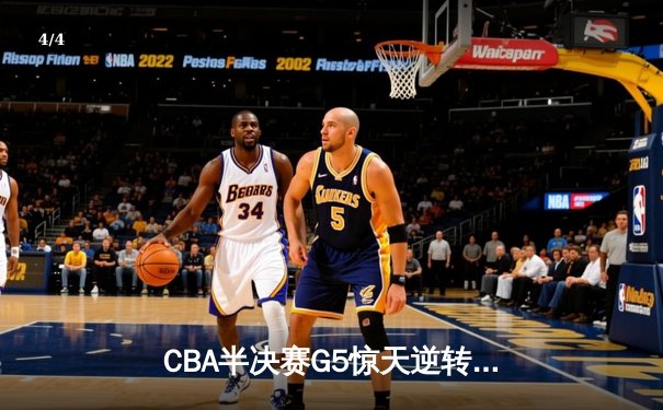 CBA半决赛G5惊天逆转！辽宁本钢加时险胜广东宏远晋级总决赛 - 4