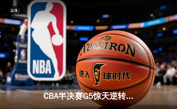 CBA半决赛G5惊天逆转！辽宁本钢加时险胜广东宏远晋级总决赛 - 2