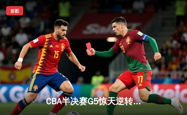CBA半决赛G5惊天逆转！辽宁本钢加时险胜广东宏远晋级总决赛