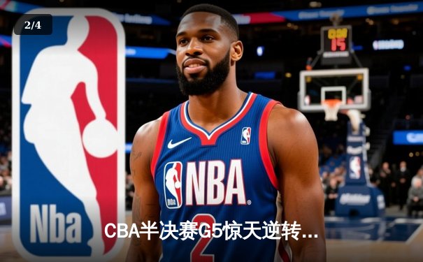 CBA半决赛G5惊天逆转！辽宁本钢加时险胜广东宏远晋级总决赛 - 2